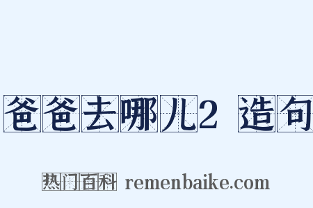 爸爸去哪儿2造句是什么意思的图片